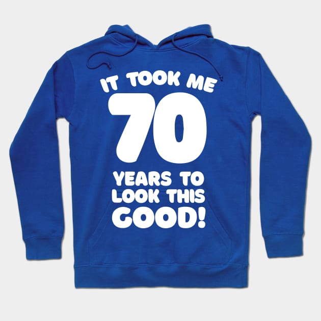 It Took Me 70 Years To Look This Good - Funny Birthday Design Hoodie by DankFutura